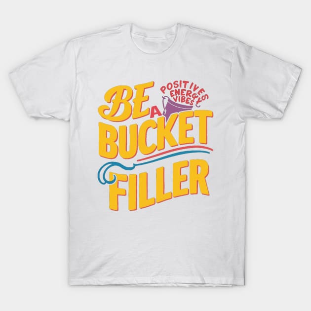 Be A Bucket Filler T-Shirt by alby store